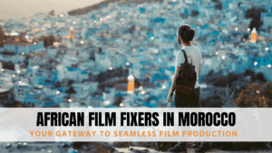 African Film Fixers in Morocco