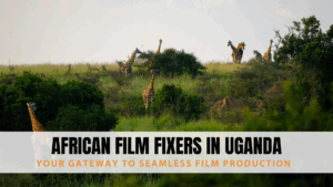 African Film Fixers in Uganda